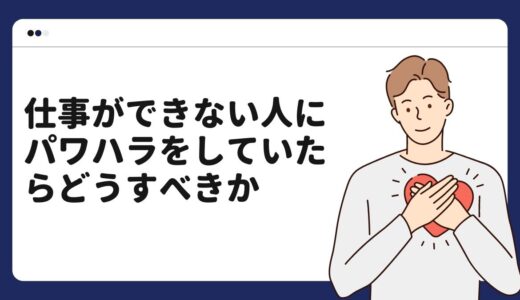 仕事ができない人にパワハラをしていたらどうすべきか