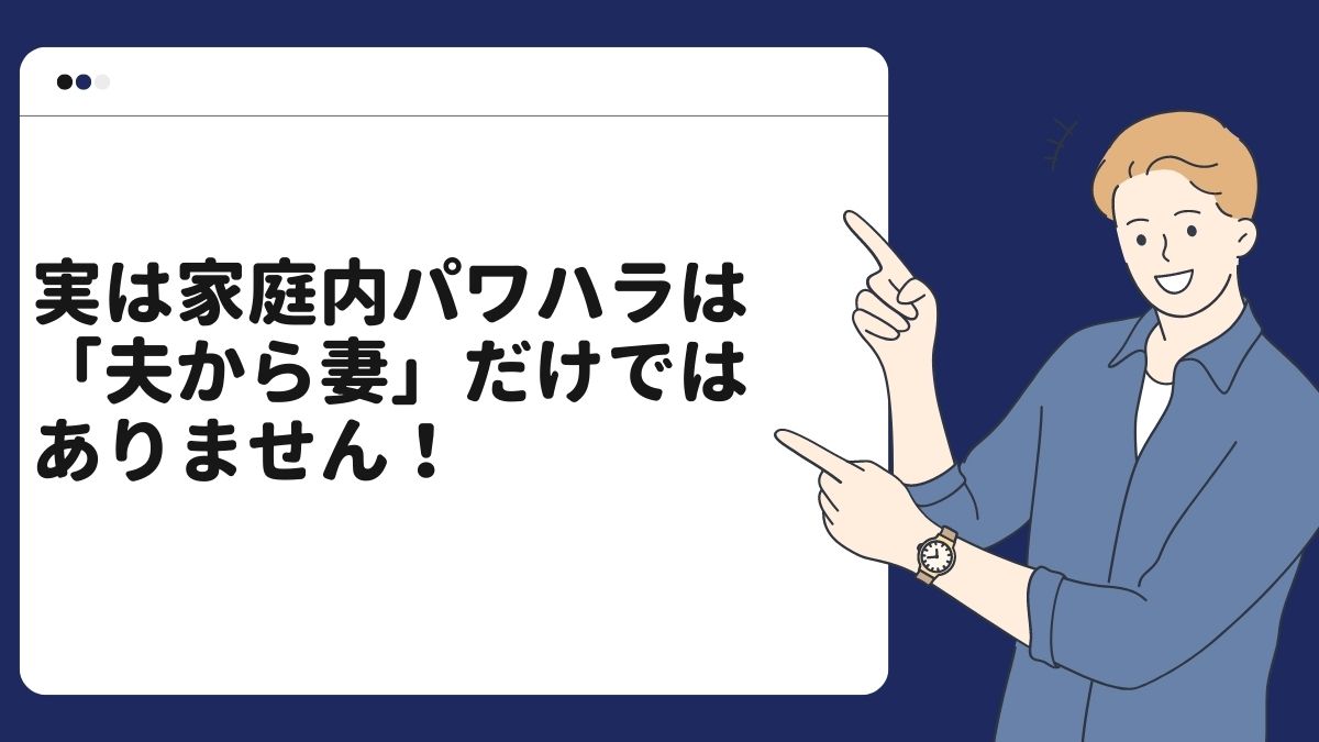 実は家庭内パワハラ（モラハラ）は「夫から妻」だけではありません！